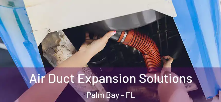 Air Duct Expansion Solutions Palm Bay - FL