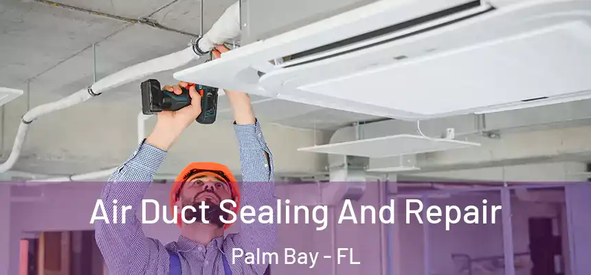 Air Duct Sealing And Repair Palm Bay - FL