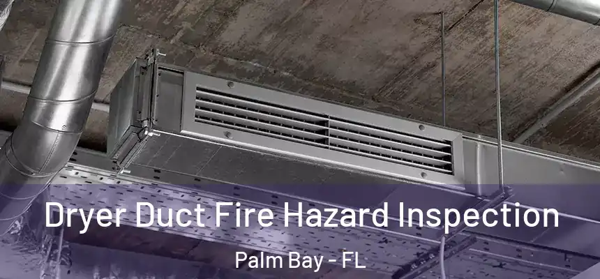  Dryer Duct Fire Hazard Inspection Palm Bay - FL