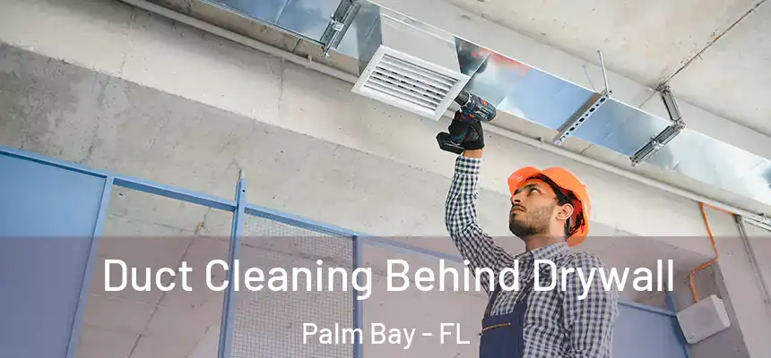 Duct Cleaning Behind Drywall Palm Bay - FL