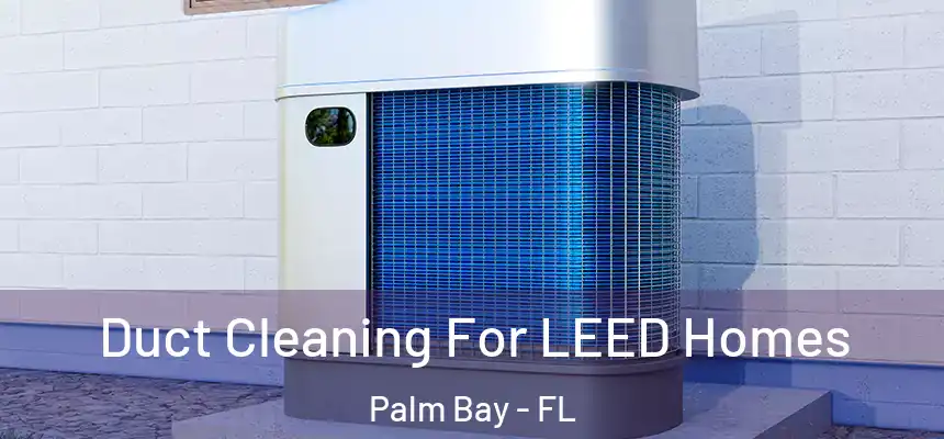  Duct Cleaning For LEED Homes Palm Bay - FL