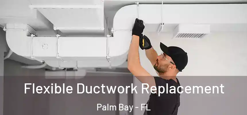 Flexible Ductwork Replacement Palm Bay - FL