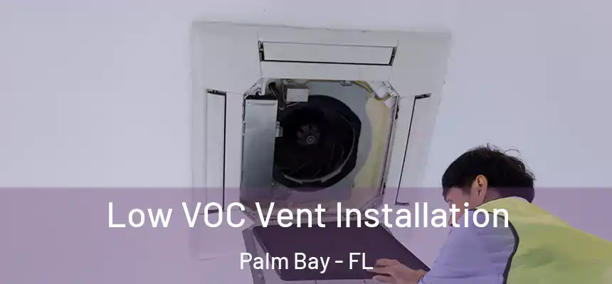  Low VOC Vent Installation Palm Bay - FL