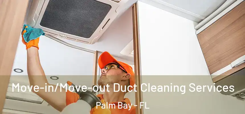 Move-in/Move-out Duct Cleaning Services Palm Bay - FL