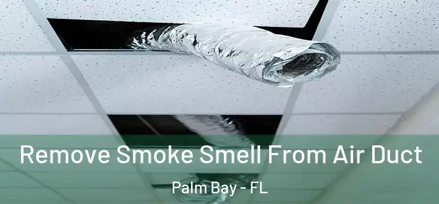 Remove Smoke Smell From Air Duct Palm Bay - FL
