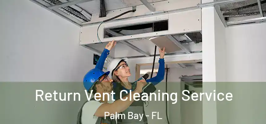 Return Vent Cleaning Service Palm Bay - FL