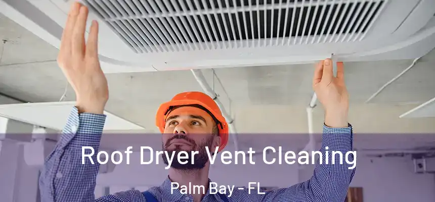  Roof Dryer Vent Cleaning Palm Bay - FL