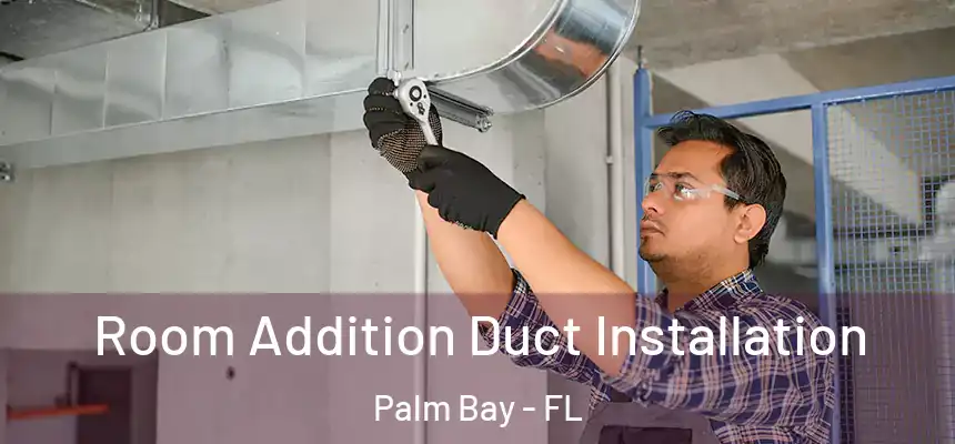 Room Addition Duct Installation Palm Bay - FL