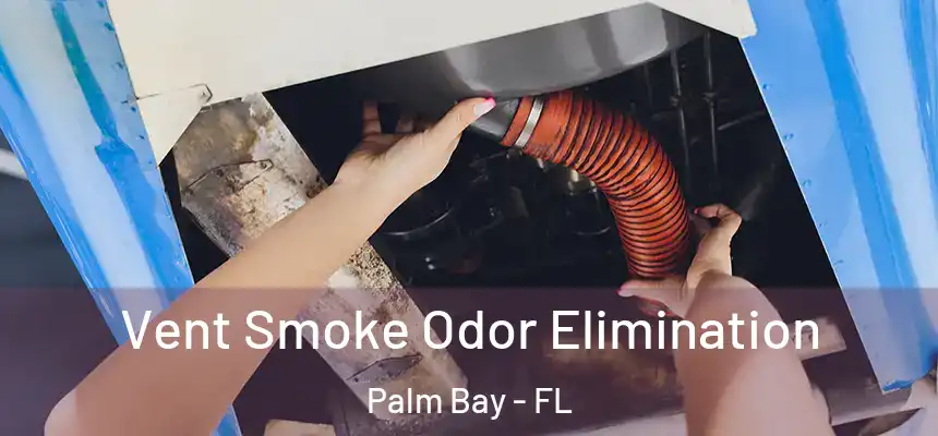 Vent Smoke Odor Elimination Palm Bay - FL