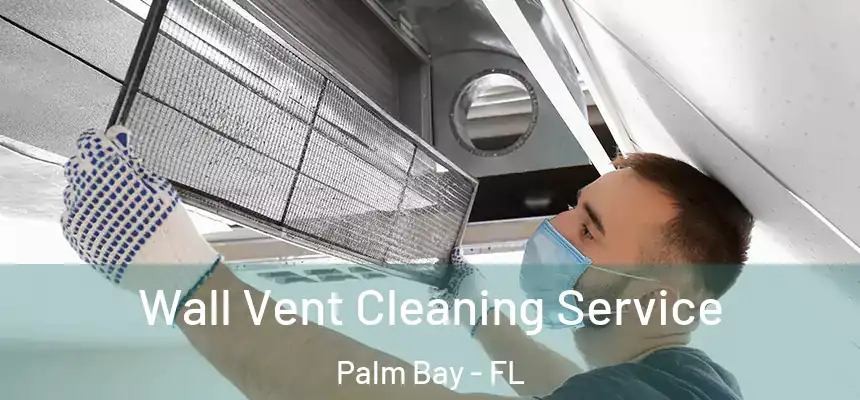 Wall Vent Cleaning Service Palm Bay - FL
