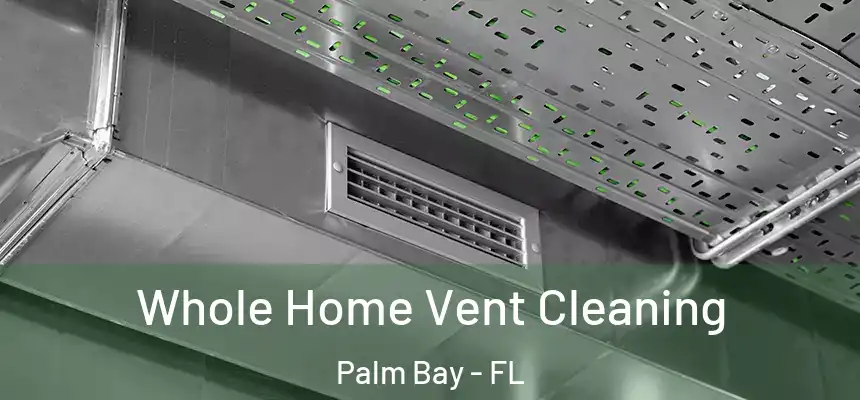 Whole Home Vent Cleaning Palm Bay - FL